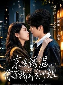 京夜诱温，你管我闺蜜叫姐